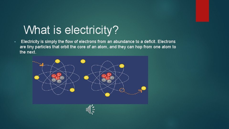 What is electricity? • Electricity is simply the flow of electrons from an abundance