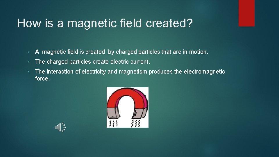 How is a magnetic field created? • A magnetic field is created by charged