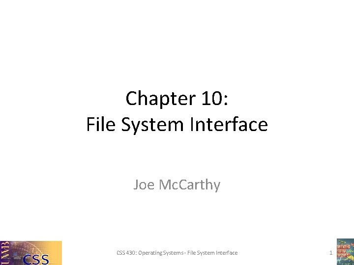 Chapter 10: File System Interface Joe Mc. Carthy CSS 430: Operating Systems - File