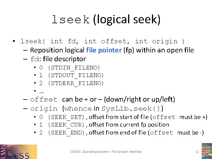 lseek (logical seek) • lseek( int fd, int offset, int origin ) – Reposition