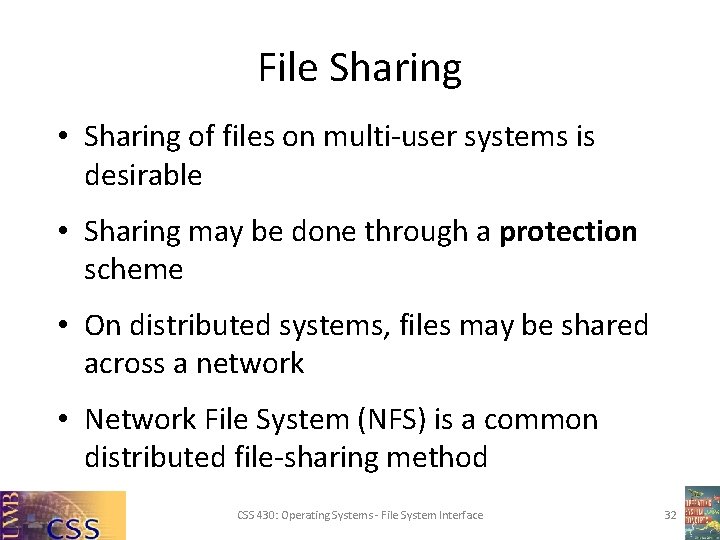 File Sharing • Sharing of files on multi-user systems is desirable • Sharing may