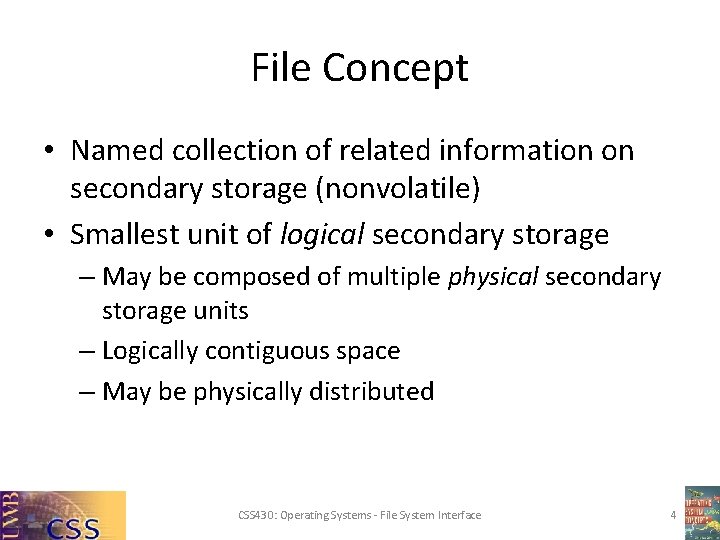 File Concept • Named collection of related information on secondary storage (nonvolatile) • Smallest
