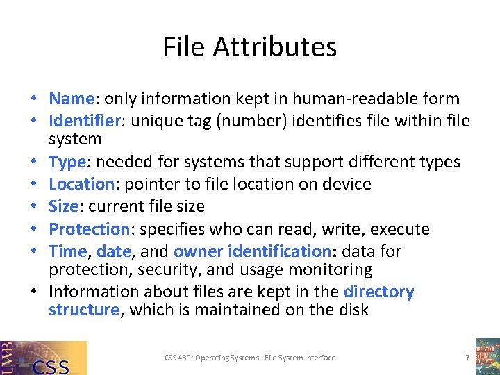 File Attributes • Name: only information kept in human-readable form • Identifier: unique tag