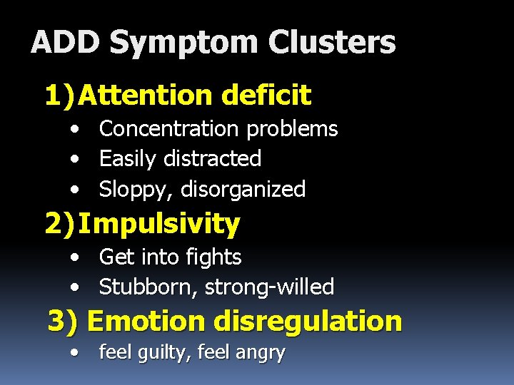 ADD Symptom Clusters 1) Attention deficit • • • Concentration problems Easily distracted Sloppy,