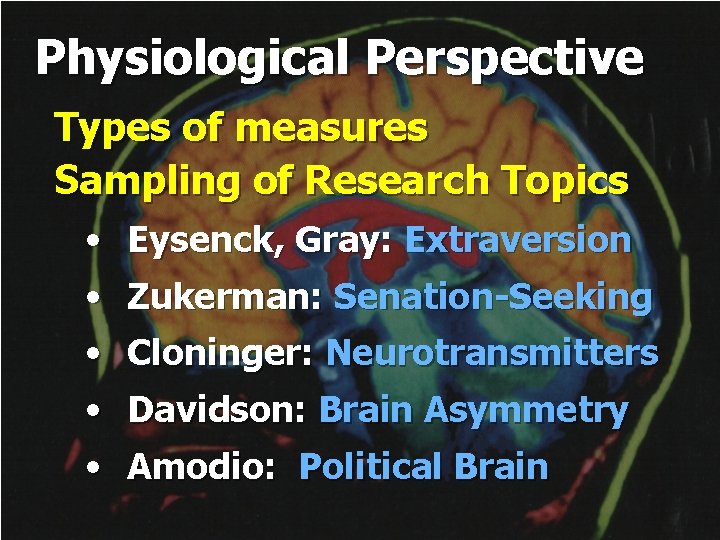 Physiological Perspective Types of measures Sampling of Research Topics • Eysenck, Gray: Extraversion •