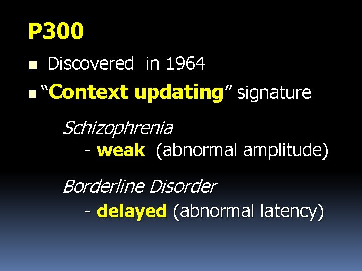 P 300 n Discovered in 1964 n “Context updating” signature Schizophrenia - weak (abnormal