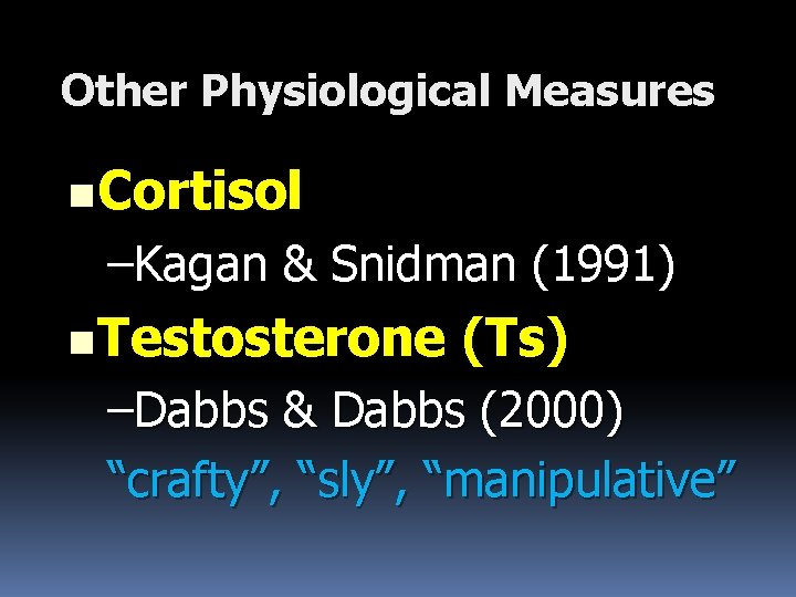 Other Physiological Measures n Cortisol –Kagan & Snidman (1991) n Testosterone (Ts) –Dabbs &