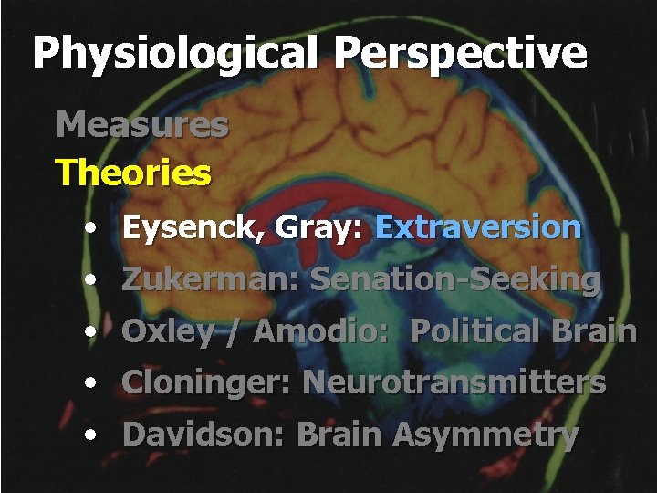 Physiological Perspective Measures Theories • Eysenck, Gray: Extraversion • Zukerman: Senation-Seeking • Oxley /