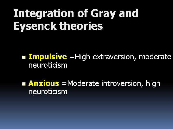 Integration of Gray and Eysenck theories n Impulsive =High extraversion, moderate neuroticism n Anxious