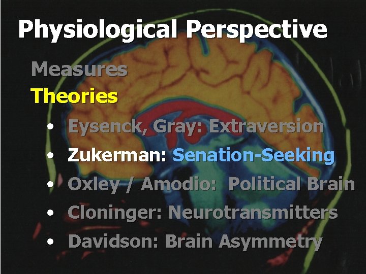 Physiological Perspective Measures Theories • Eysenck, Gray: Extraversion • Zukerman: Senation-Seeking • Oxley /