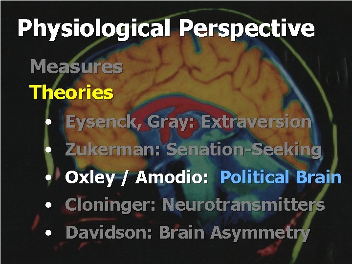 Physiological Perspective Measures Theories • Eysenck, Gray: Extraversion • Zukerman: Senation-Seeking • Oxley /