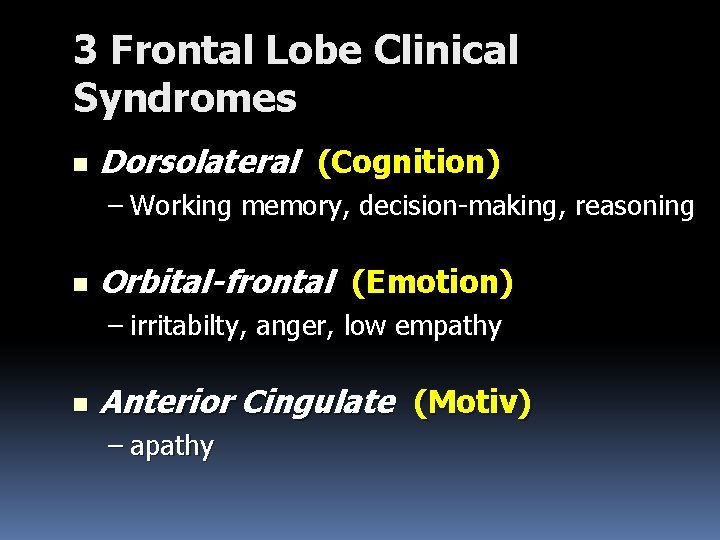 3 Frontal Lobe Clinical Syndromes n Dorsolateral (Cognition) – Working memory, decision-making, reasoning n
