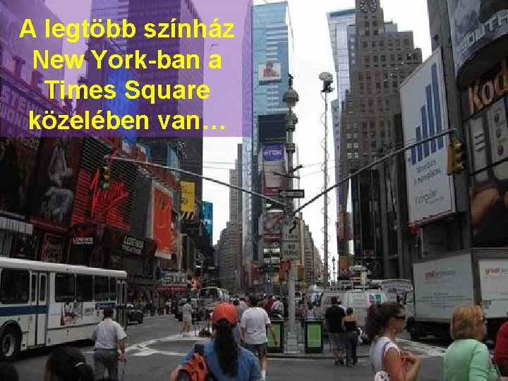 A legtöbb színház New York-ban a Times Square közelében van… 