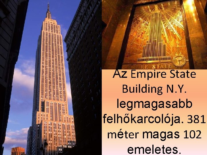 Az Empire State Building N. Y. legmagasabb felhőkarcolója. 381 méter magas 102 emeletes. 