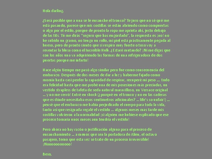 Hola darling, ¿Será posible que a una se le ensanche el tronco? Te juro