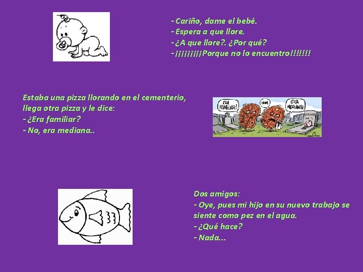 - Cariño, dame el bebé. - Espera a que llore. - ¿A que llore?