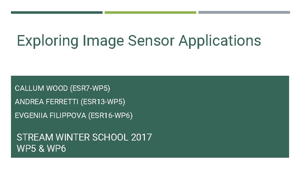 Exploring Image Sensor Applications CALLUM WOOD (ESR 7 -WP 5) ANDREA FERRETTI (ESR 13