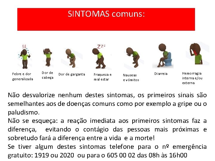 SINTOMAS comuns: Febre e dor generalizada Dor de cabeça Dor de garganta Fraqueza e