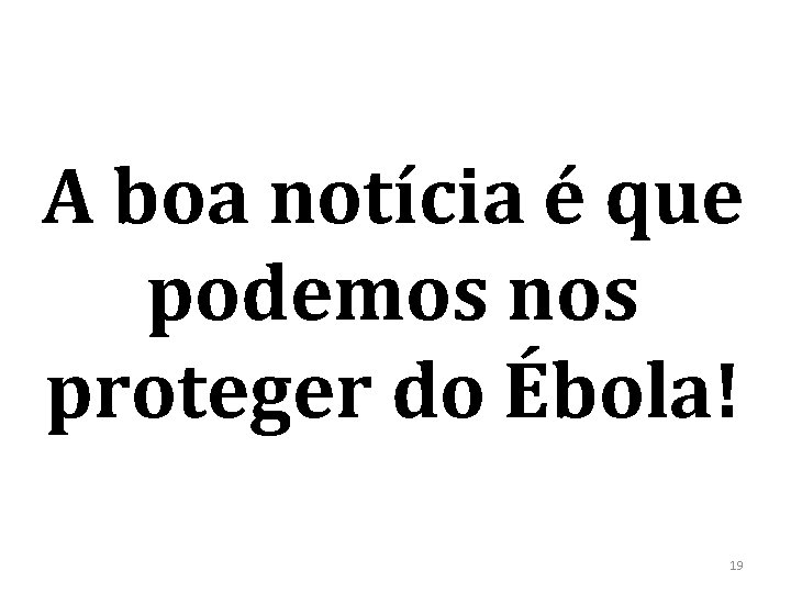 A boa notícia é que podemos nos proteger do Ébola! 19 