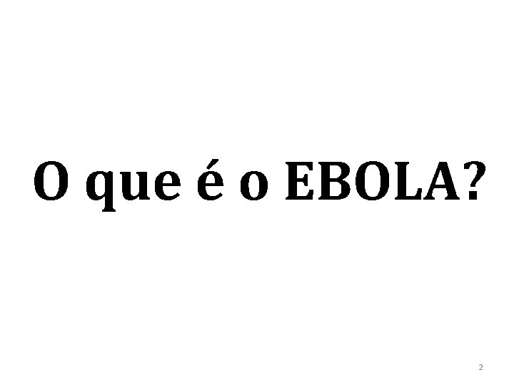 O que é o EBOLA? 2 