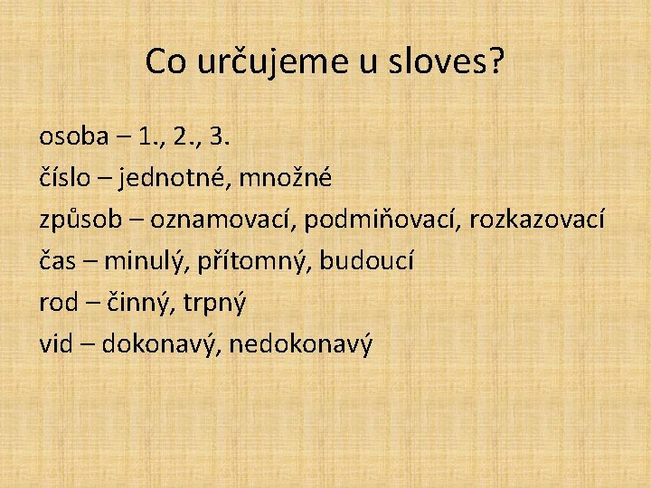 Co určujeme u sloves? osoba – 1. , 2. , 3. číslo – jednotné,