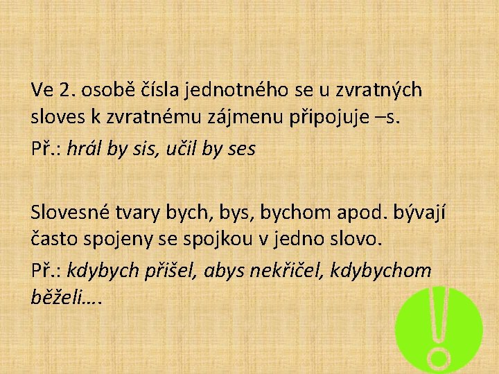 Ve 2. osobě čísla jednotného se u zvratných sloves k zvratnému zájmenu připojuje –s.