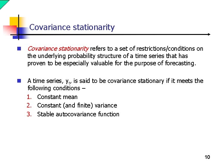 Covariance stationarity n Covariance stationarity refers to a set of restrictions/conditions on n A