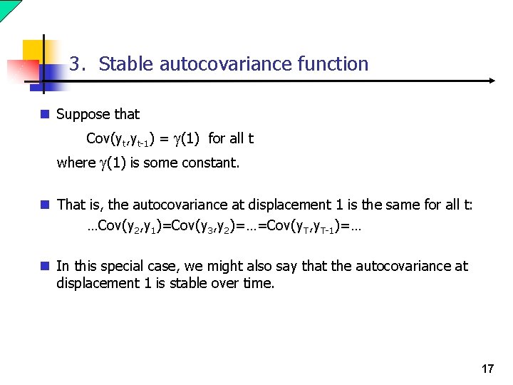 3. Stable autocovariance function n Suppose that Cov(yt, yt-1) = g(1) for all t