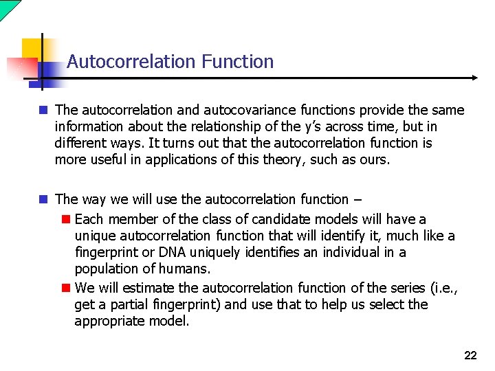 Autocorrelation Function n The autocorrelation and autocovariance functions provide the same information about the