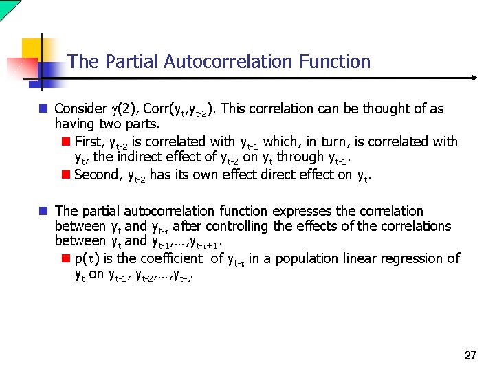 The Partial Autocorrelation Function n Consider g(2), Corr(yt, yt-2). This correlation can be thought