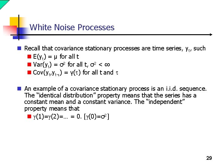 White Noise Processes n Recall that covariance stationary processes are time series, yt, such