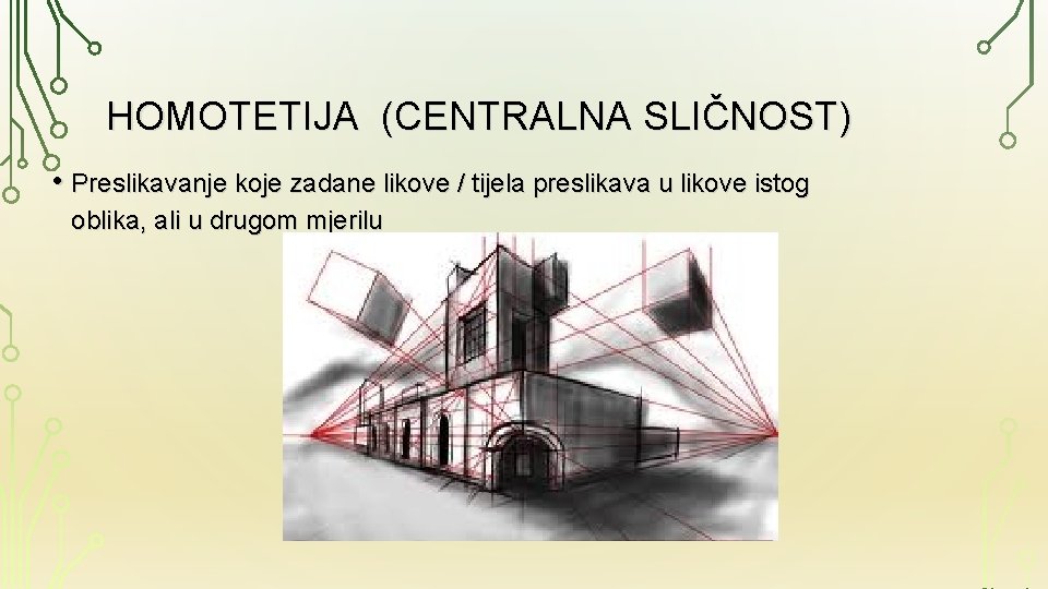 HOMOTETIJA (CENTRALNA SLIČNOST) • Preslikavanje koje zadane likove / tijela preslikava u likove istog