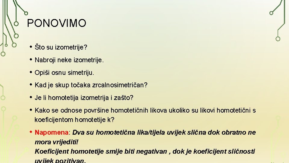 PONOVIMO • Što su izometrije? • Nabroji neke izometrije. • Opiši osnu simetriju. •