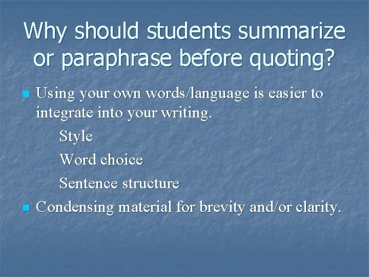 Why should students summarize or paraphrase before quoting? n n Using your own words/language