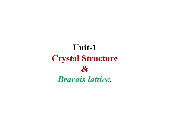 Unit-1 Crystal Structure & Bravais lattice. 