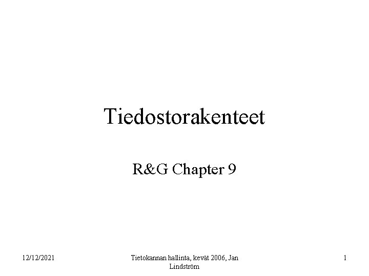 Tiedostorakenteet R&G Chapter 9 12/12/2021 Tietokannan hallinta, kevät 2006, Jan Lindström 1 