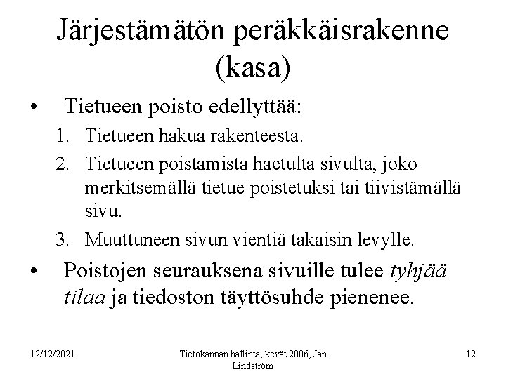 Järjestämätön peräkkäisrakenne (kasa) • Tietueen poisto edellyttää: 1. Tietueen hakua rakenteesta. 2. Tietueen poistamista