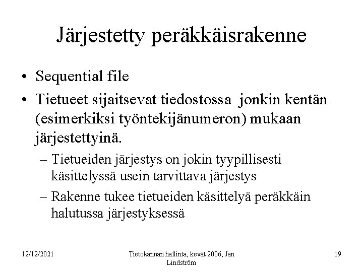 Järjestetty peräkkäisrakenne • Sequential file • Tietueet sijaitsevat tiedostossa jonkin kentän (esimerkiksi työntekijänumeron) mukaan