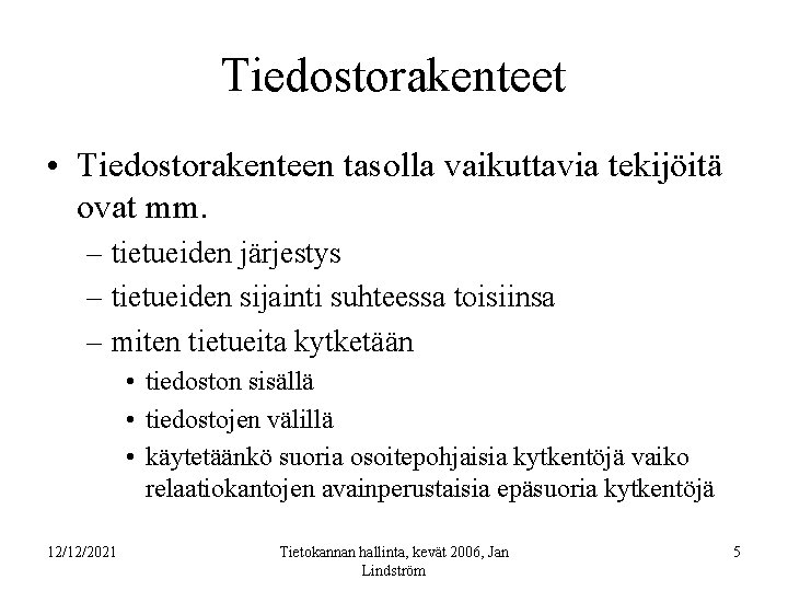 Tiedostorakenteet • Tiedostorakenteen tasolla vaikuttavia tekijöitä ovat mm. – tietueiden järjestys – tietueiden sijainti