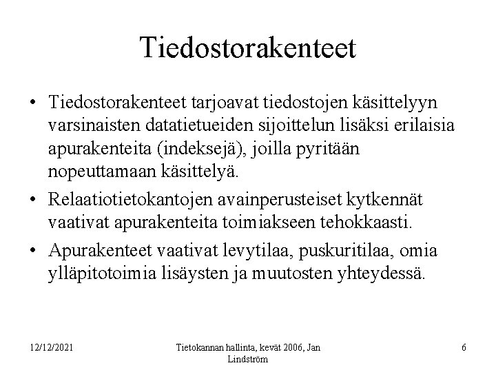 Tiedostorakenteet • Tiedostorakenteet tarjoavat tiedostojen käsittelyyn varsinaisten datatietueiden sijoittelun lisäksi erilaisia apurakenteita (indeksejä), joilla