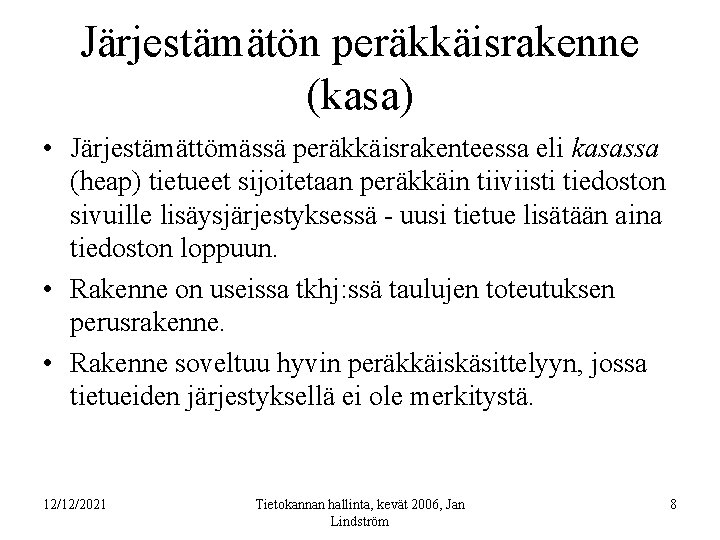 Järjestämätön peräkkäisrakenne (kasa) • Järjestämättömässä peräkkäisrakenteessa eli kasassa (heap) tietueet sijoitetaan peräkkäin tiiviisti tiedoston