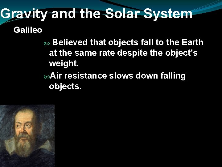 Gravity and the Solar System Galileo Believed that objects fall to the Earth at