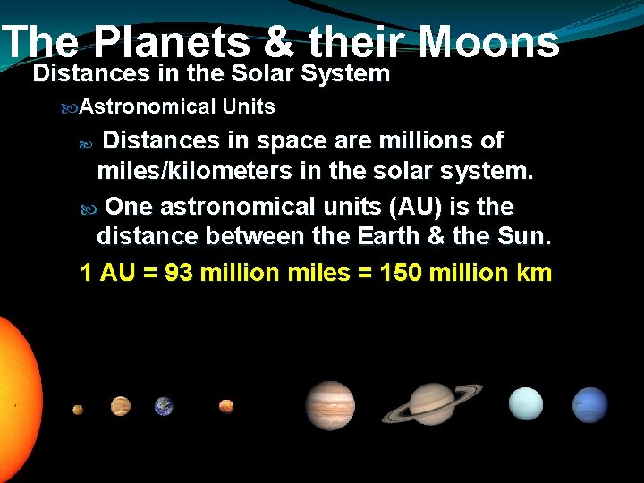 The Planets & their Moons Distances in the Solar System Astronomical Units Distances in