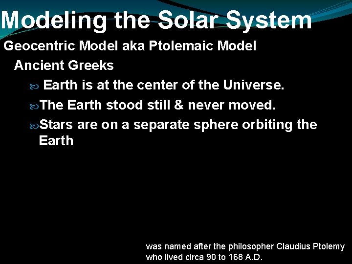 Modeling the Solar System Geocentric Model aka Ptolemaic Model Ancient Greeks Earth is at