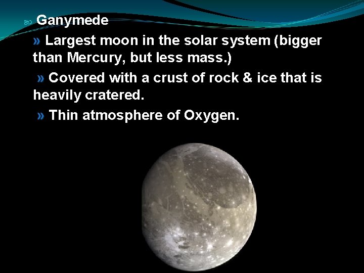  Ganymede » Largest moon in the solar system (bigger than Mercury, but less