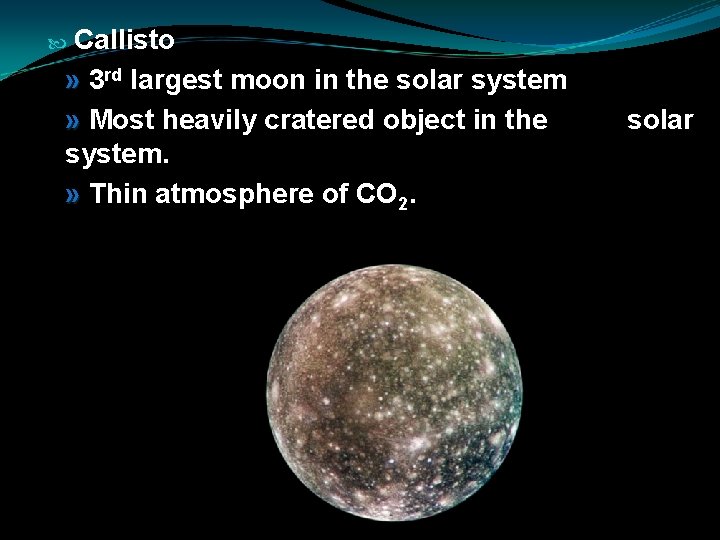 Callisto » 3 rd largest moon in the solar system » Most heavily cratered