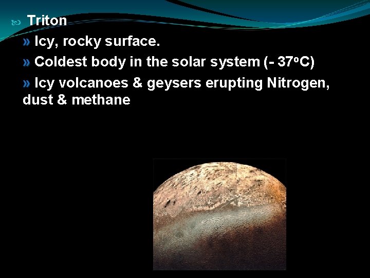  Triton » Icy, rocky surface. » Coldest body in the solar system (-