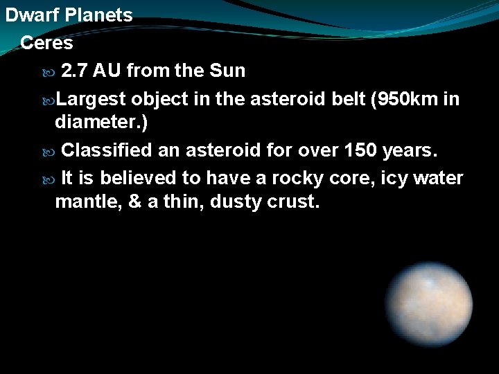 Dwarf Planets Ceres 2. 7 AU from the Sun Largest object in the asteroid