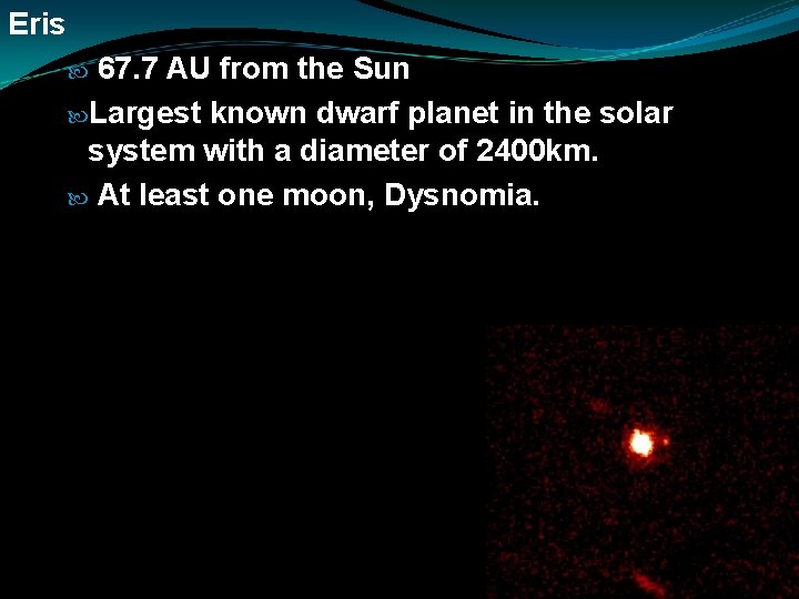 Eris 67. 7 AU from the Sun Largest known dwarf planet in the solar