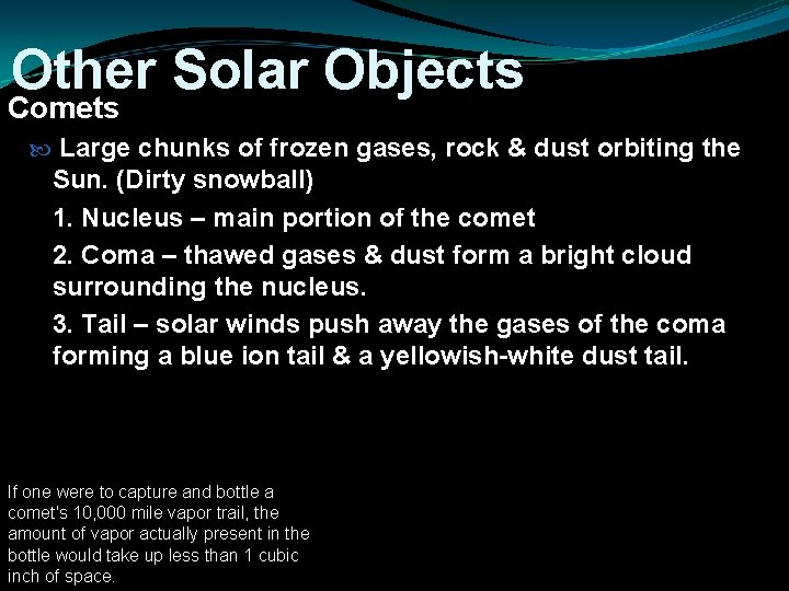 Other Solar Objects Comets Large chunks of frozen gases, rock & dust orbiting the